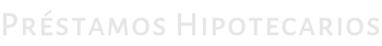 Préstamos Hipotecarios